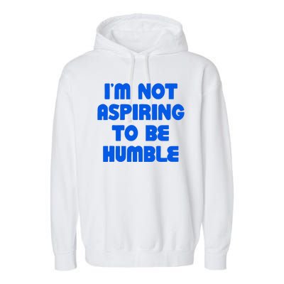 IM Not Aspiring To Be Humble Garment-Dyed Fleece Hoodie