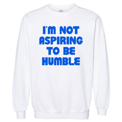 IM Not Aspiring To Be Humble Garment-Dyed Sweatshirt