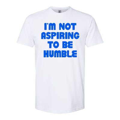 IM Not Aspiring To Be Humble Softstyle CVC T-Shirt