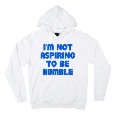 IM Not Aspiring To Be Humble Hoodie