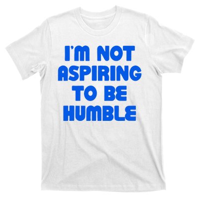 IM Not Aspiring To Be Humble T-Shirt