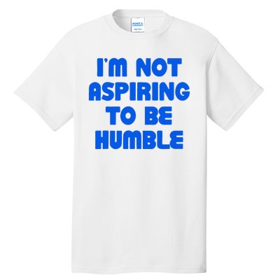 IM Not Aspiring To Be Humble Tall T-Shirt