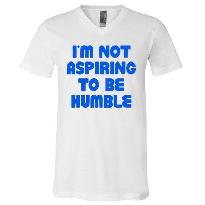 IM Not Aspiring To Be Humble V-Neck T-Shirt