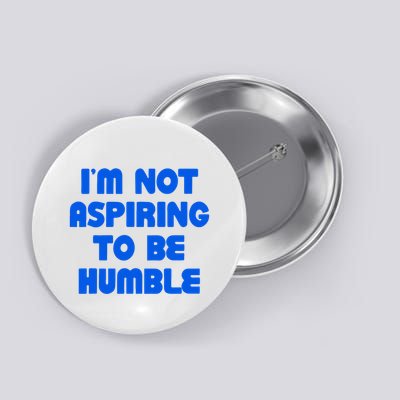 IM Not Aspiring To Be Humble Button