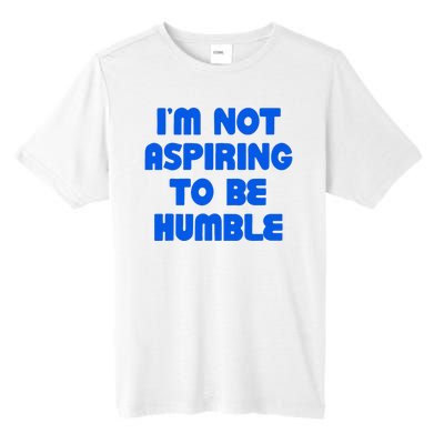 IM Not Aspiring To Be Humble Tall Fusion ChromaSoft Performance T-Shirt