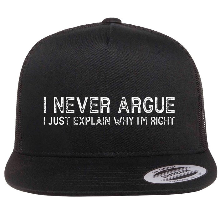 I Never Argue I Just Explain Why IM Right Funny Saying Flat Bill Trucker Hat