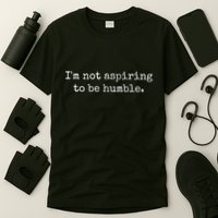 IM Not Aspiring To Be Humble Powerful Messages T-Shirt
