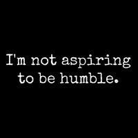 IM Not Aspiring To Be Humble Powerful Messages T-Shirt