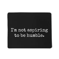 IM Not Aspiring To Be Humble Powerful Messages Mousepad