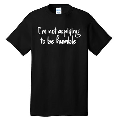 IM Not Aspiring To Be Humble Tall T-Shirt