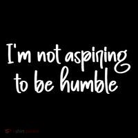 IM Not Aspiring To Be Humble Button