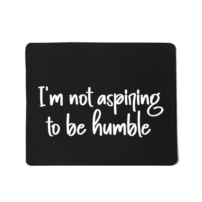 IM Not Aspiring To Be Humble Mousepad