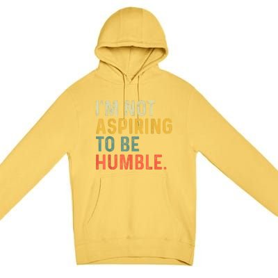 IM Not Aspiring To Be Humble Premium Pullover Hoodie