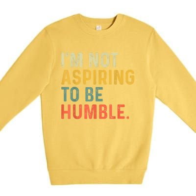 IM Not Aspiring To Be Humble Premium Crewneck Sweatshirt