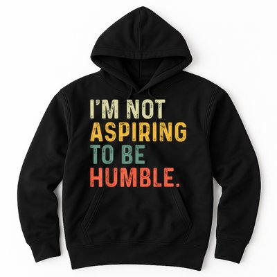 IM Not Aspiring To Be Humble Hoodie