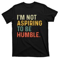 IM Not Aspiring To Be Humble T-Shirt