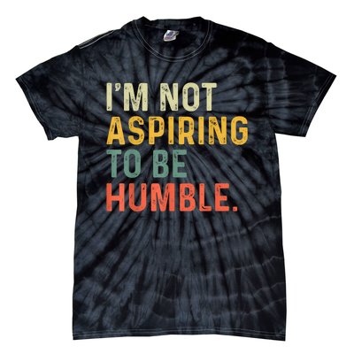 IM Not Aspiring To Be Humble Tie-Dye T-Shirt