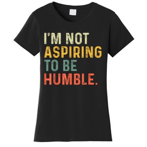 IM Not Aspiring To Be Humble Women's T-Shirt