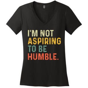 IM Not Aspiring To Be Humble Women's V-Neck T-Shirt