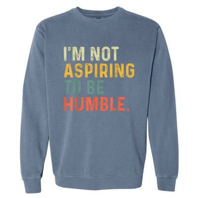 IM Not Aspiring To Be Humble Garment-Dyed Sweatshirt