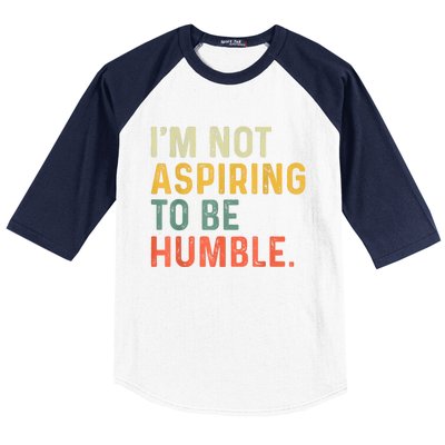 IM Not Aspiring To Be Humble Baseball Sleeve Shirt