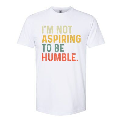 IM Not Aspiring To Be Humble Softstyle CVC T-Shirt