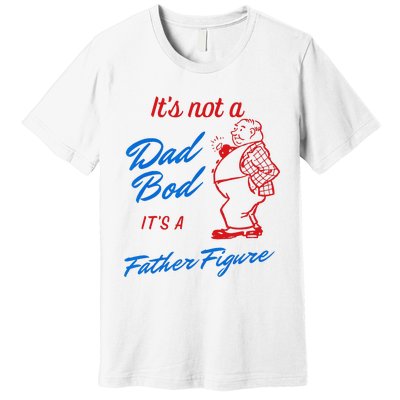 Its Not A Dad Bod Its A Father Figure Funny Fathers Day Premium T-Shirt