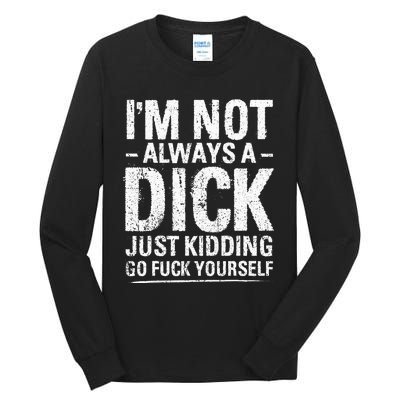 I'm Not Always A Dick Just Kidding Go Fuck Yourself Tall Long Sleeve T-Shirt