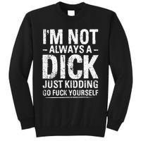 I'm Not Always A Dick Just Kidding Go Fuck Yourself Tall Sweatshirt