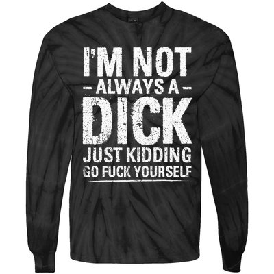 I'm Not Always A Dick Just Kidding Go Fuck Yourself Tie-Dye Long Sleeve Shirt