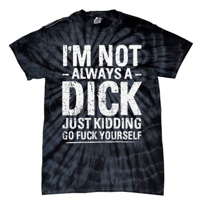 I'm Not Always A Dick Just Kidding Go Fuck Yourself Tie-Dye T-Shirt