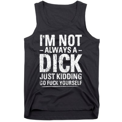 I'm Not Always A Dick Just Kidding Go Fuck Yourself Tank Top