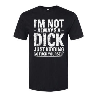 I'm Not Always A Dick Just Kidding Go Fuck Yourself Softstyle® CVC T-Shirt