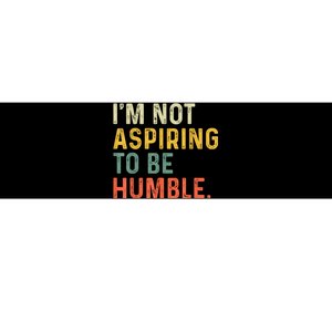 IM Not Aspiring To Be Humble Bumper Sticker