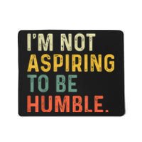 IM Not Aspiring To Be Humble Mousepad