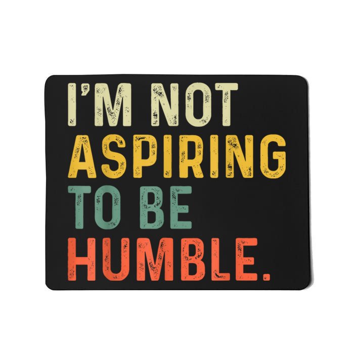 IM Not Aspiring To Be Humble Mousepad