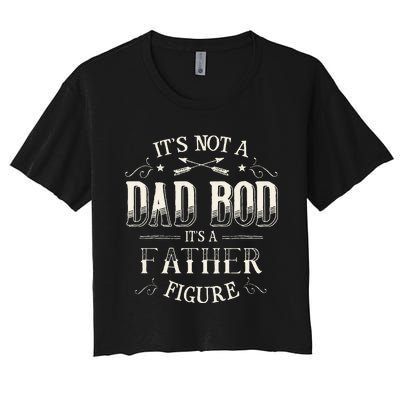 Its Not A Dad Bod Its A Father Figure Dad Bod Women's Crop Top Tee