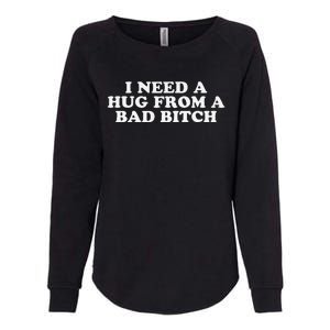 I Need A Hug From A Bad Bitch Funny Gag Gift Womens California Wash Sweatshirt