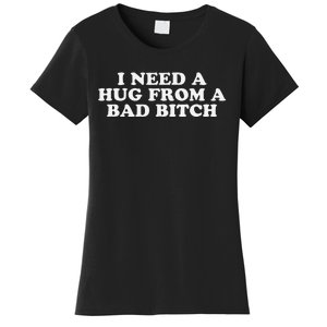 I Need A Hug From A Bad Bitch Funny Gag Gift Women's T-Shirt