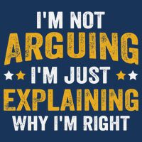 I'm Not Arguing I'm Just Explaining Why I'm Right Button