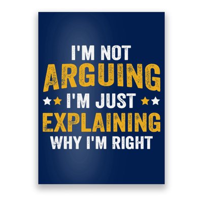 I'm Not Arguing I'm Just Explaining Why I'm Right Poster