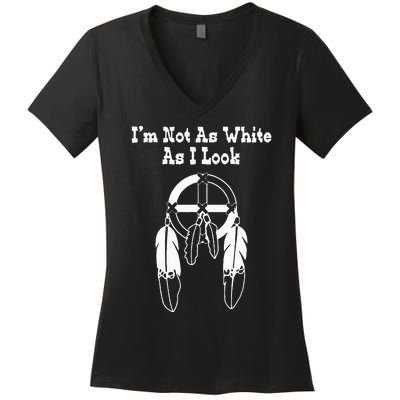 I'm Not As White As I Look Native American DNA Women's V-Neck T-Shirt