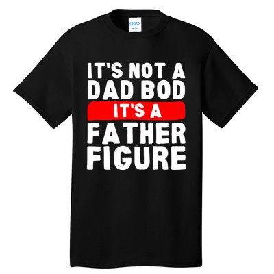 ItS Not A Dad Bod ItS A Father Figure Fathersday Funny Tall T-Shirt