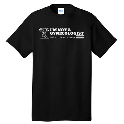 I'm Not A Gynecologist But I'll Take A Look Tall T-Shirt