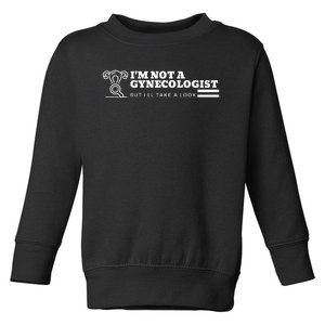 I'm Not A Gynecologist But I'll Take A Look Toddler Sweatshirt