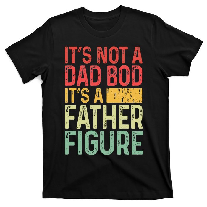 It's Not A Dad Bod It's A Father Figure Funny Gift For Dad T-Shirt