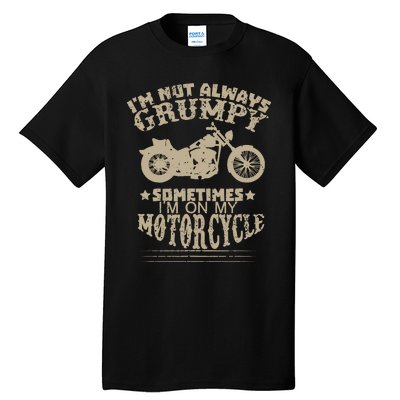 IM Not Always Grumpy Sometimes IM On My Motorcycle Funny Tall T-Shirt