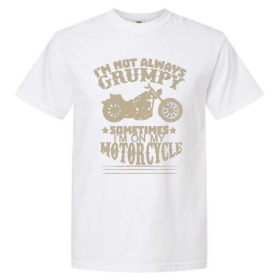 IM Not Always Grumpy Sometimes IM On My Motorcycle Funny Garment-Dyed Heavyweight T-Shirt