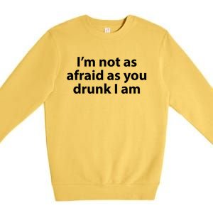 Im Not As Afraid As You Drunk I Am Gift Premium Crewneck Sweatshirt