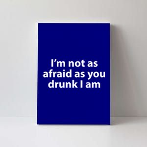 Im Not As Afraid As You Drunk I Am Gift Canvas